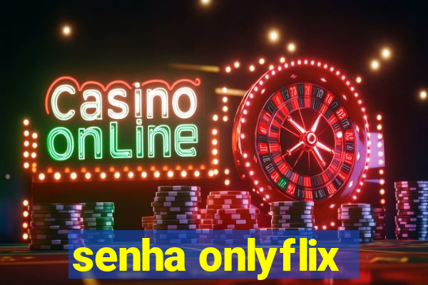 senha onlyflix